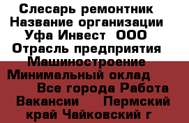 Слесарь-ремонтник › Название организации ­ Уфа-Инвест, ООО › Отрасль предприятия ­ Машиностроение › Минимальный оклад ­ 48 000 - Все города Работа » Вакансии   . Пермский край,Чайковский г.